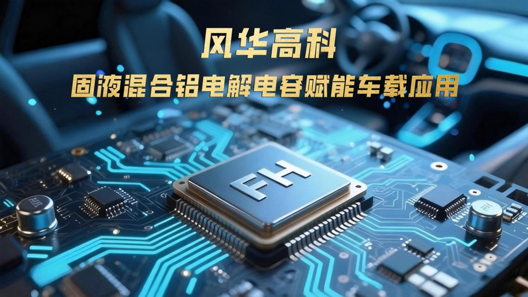 風華高科固液混合鋁電解電容賦能車載應用